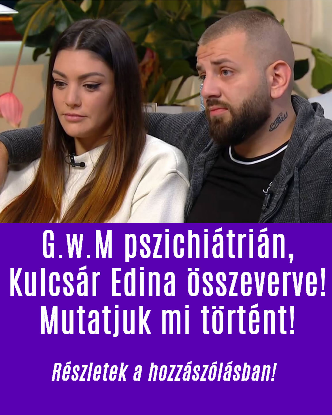 G.w.M pszichiátrián, Kulcsár Edina összeverve! Mutatjuk mi történt!